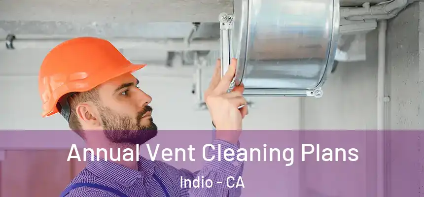  Annual Vent Cleaning Plans Indio - CA