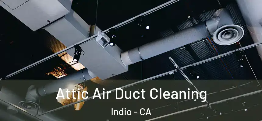  Attic Air Duct Cleaning Indio - CA