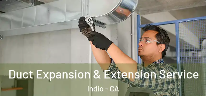  Duct Expansion & Extension Service Indio - CA