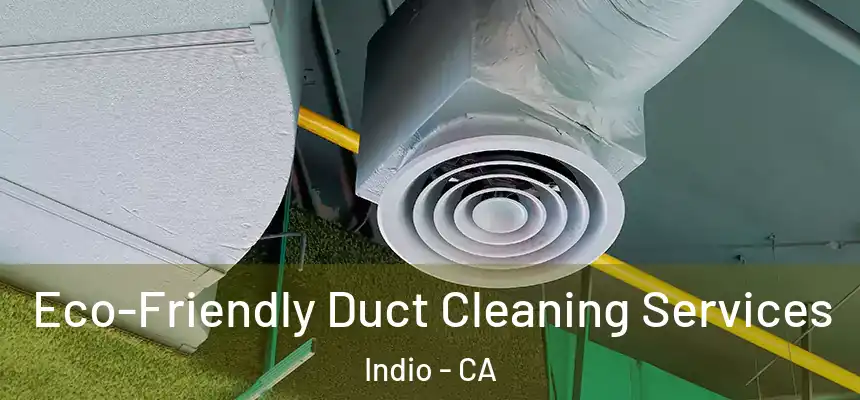  Eco-Friendly Duct Cleaning Services Indio - CA