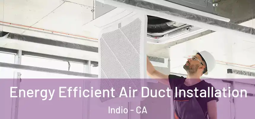  Energy Efficient Air Duct Installation Indio - CA